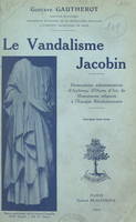 Le vandalisme jacobin, Destructions administratives d'archives, d'objets d'art, de monuments religieux à l'époque révolutionnaire. Gravures hors texte