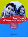 Mon enfant à l'école élémentaire : Comment l'accompagner en classe comme à la maison, comment l'accompagner en classe comme à la maison