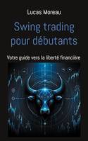 Swing trading pour débutants, Votre guide vers la liberté financière