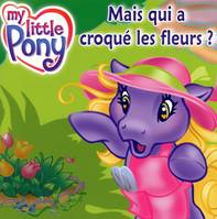 MAIS QUI A CROQUE LES FLEURS MY LITTLE PONY