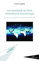 Les standards en droit international économique, Contribution à l'étude de la normativité internationale