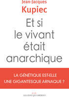 Et si le vivant était anarchique, La génétique est-elle une gigantesque arnaque ?