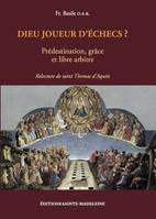 Dieu joueur d'échecs ?, 2, Relecture de saint Thomas d'Aquin, Prédestination, grâce et libre arbitre - Relecture de saint Thomas d'Aquin