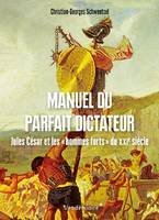 Manuel Du Parfait Dictateur - Jules Cesar Et Les  Hommes, Jules césar et les hommes forts du xxie siècle