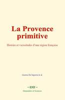 La Provence primitive, Histoire et vicissitudes d’une région française