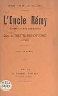 L'oncle Rémy, Comédie en 1 acte et 2 tableaux, créée au Théâtre des Capucines à Paris