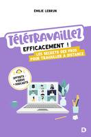 Télétravaillez efficacement !, Les secrets des pros pour travailler à distance