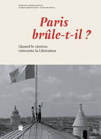 Paris brûle t'il ?, Quand le cinéma réinvente la Libération - Musée de la Libération de Paris 2024