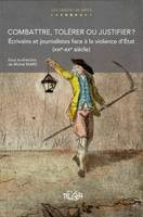 Combattre, tolérer ou justifier ?, Écrivains et journalistes face à la violence d'État (14e-20e siècle)