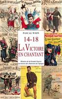 14-18 : la victoire en chantant, Histoire de la Grande Guerre à travers les chansons de l'époque