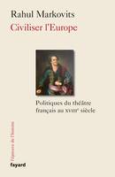 Civiliser l'Europe, Politiques du théâtre français au XVIIIe siècle