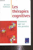 Les Thérapies cognitives : Comment agir sur nos pensées, comment agir sur nos pensées