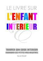 Le livre sur l'enfant intérieur, Trouver son guide intérieur, éradiquer ses petites voix négatives