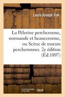 La Pèlerine percheronne, normande et beauceronne, ou Scène de moeurs percheronnes. 2e édition