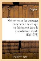 Mémoire sur les ouvrages en fer et en acier, qui se fabriquent dans la manufacture royale, d'Essonne par le moyen du laminage et qui se vendent à Paris chez le sieur Bullot
