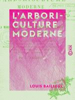 L'Arboriculture moderne, Traité pratique indiquant la manière d'établir et d'entretenir un verger, la culture des arbres fruitiers et de la vigne