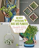 Ma déco intérieure avec des plantes, Projets diy pour embellir son chez-soi