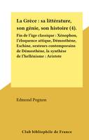 La Grèce : sa littérature, son génie, son histoire (4). Fin de l'âge classique : Xénophon, l'éloquence attique, Démosthène, Eschine, orateurs contemporains de Démosthène, la synthèse de l'hellénisme : Aristote