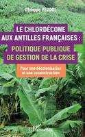 Le Chlordécone aux Antilles Françaises :, Politique publique de gestion de la crise - Pour une décolonisation et une coconstruction