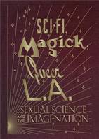 Sci-fi, Magick, Queer L.A.: Sexual Science and the Imagi-Nation /anglais