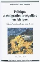 Politique et émigration irrégulière en Afrique - enjeux d'une débrouille par temps de crise, enjeux d'une débrouille par temps de crise