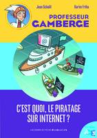 Professeur Gamberge, 17, C'est quoi, le piratage sur Internet ?