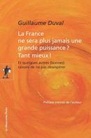 La France ne sera plus jamais une grande puissance ? Tant mieux !, Et quelques autres (bonnes) raisons de ne pas désespérer