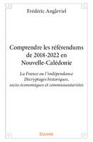 Comprendre les référendums de 2018 2022 en nouvelle calédonie, La France ou l’indépendance Décryptages historiques, socio-économiques et communautaristes