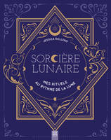 Sorcière lunaire, mes rituels au rythme de la lune