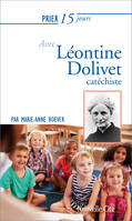 Prier 15 jours avec Léontine Dolivet, cathéchiste