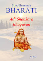 Adi Shankara Bhagavan, Biographie simple et complète d'Adi Shankara Bhagavan