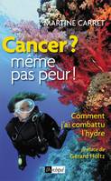 Cancer ? Même pas peur !, [comment j'ai combattu l'hydre]