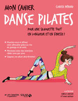 Mon cahier Danse Pilates, Pour une silhouette tout en longueur et en finesse !