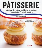 Pâtisserie : A step by step Guide to creating Exquisite French Pastry