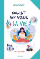 Comment bien respirer la vie ?, Tout simplement