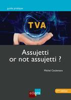 T.V.A. ASSUJETTI OR NOT ASSUJETTI ?