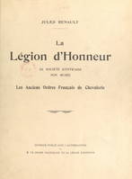 La Légion d'honneur, Sa société d'entr'aide et son musée, les anciens ordres français de chevalerie