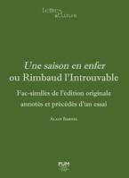 Une saison en enfer ou Rimbaud l’Introuvable, Fac-similés de l’édition originale annotés et précédés d’un essai