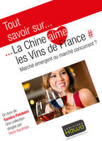 Tout savoir sur... La Chine aime les vins de France, Marché émergent ou marché concurrent?