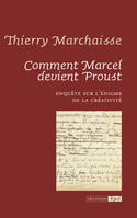 Comment Marcel devient Proust, enquête sur l'énigme de la créativité