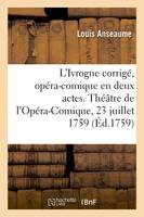 L'Ivrogne corrigé, opéra-comique en deux actes, Théâtre de l'Opéra-Comique de la Foire Saint-Laurent, 23 juillet 1759
