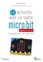 50 activités avec la carte micro:bit, Cartes V1 et V2. Programmation avec Makecode. Préface de la Micro:bit Educational Foundation.