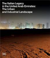 The Italian Legacy in the United Arab Emirates:: The Urban and Industrial Landscape /anglais