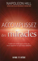 Accomplissez des miracles, faites en sorte que votre vie vous apporte ce que vous désirez