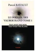 Le dernier des Vaubertrand Tome 1, Tout n’est pas noir, tout n’est pas blanc