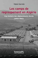 Les camps de regroupement en Algérie, Une histoire des déplacements forcés (1954-1962)