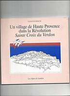Alpes de lumière. : 100 Un village de Haute-Provence dans la Révolution : Sainte-Croix-sur-Verdon, Sainte-Croix-du-Verdon, 1788-1795