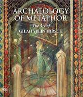 Archaeology of Metaphor: The Art of Gilah Yelin Hirsch /anglais