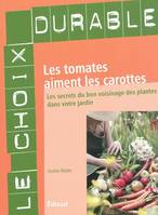 Les tomates aiment les carottes - les secrets du bon voisinage dans votre jardin, les secrets du bon voisinage dans votre jardin