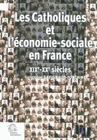 Les Catholiques et l'économie sociale en France XIXe-XXe siècles, XIXe-XXe siècles